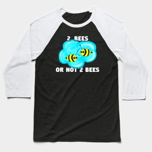 2 Bees Or Not 2 Bees Baseball T-Shirt